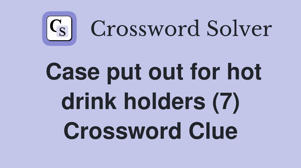 Case put out for hot drink holders (7) Crossword Clue