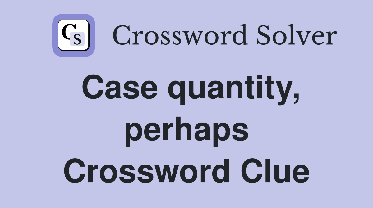 Case quantity, perhaps Crossword Clue