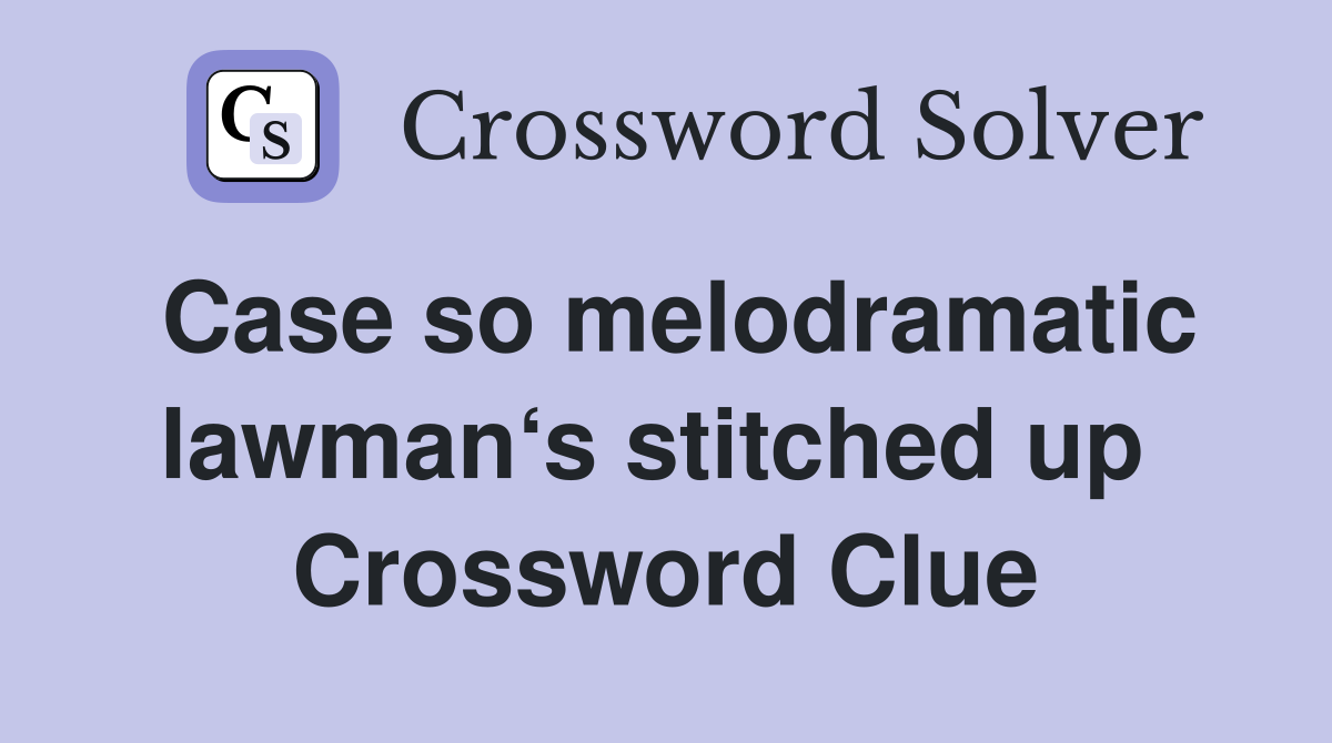 Case so melodramatic lawman‘s stitched up  Crossword Clue