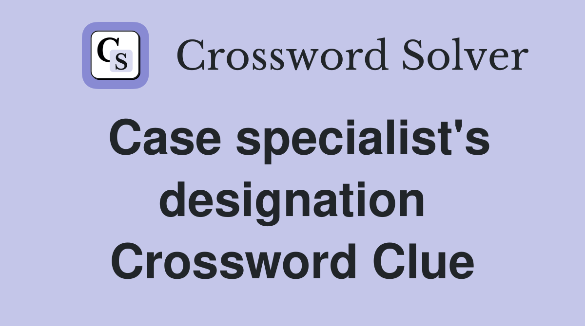 Case specialist's designation Crossword Clue