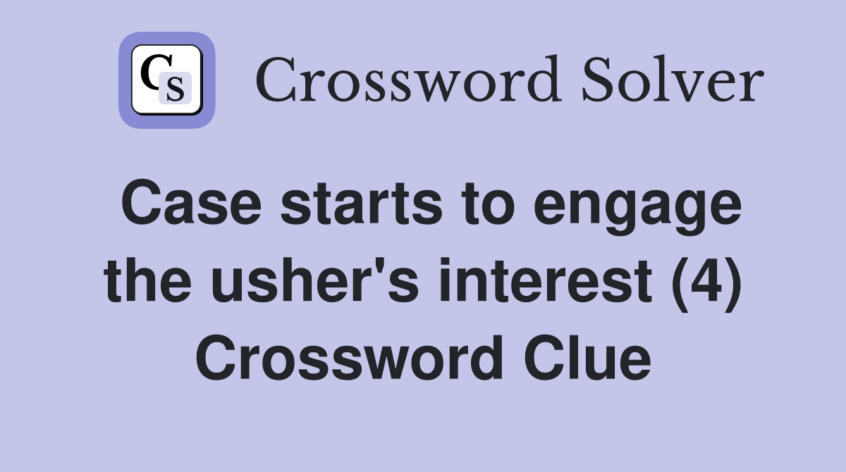 Case starts to engage the usher's interest (4) Crossword Clue
