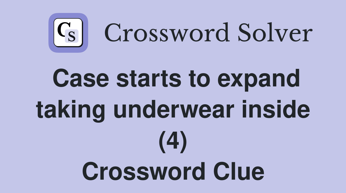 Case starts to expand taking underwear inside (4) Crossword Clue