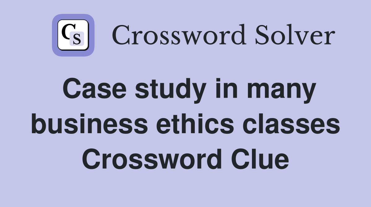 Case study in many business ethics classes Crossword Clue