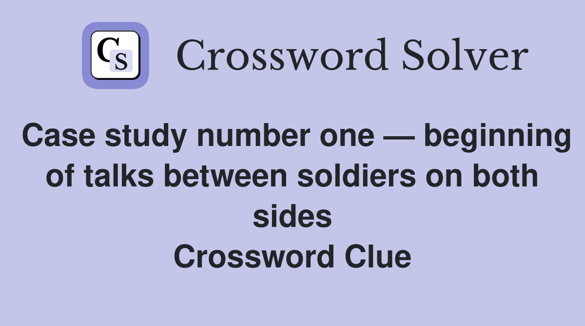 Case study number one — beginning of talks between soldiers on both sides Crossword Clue