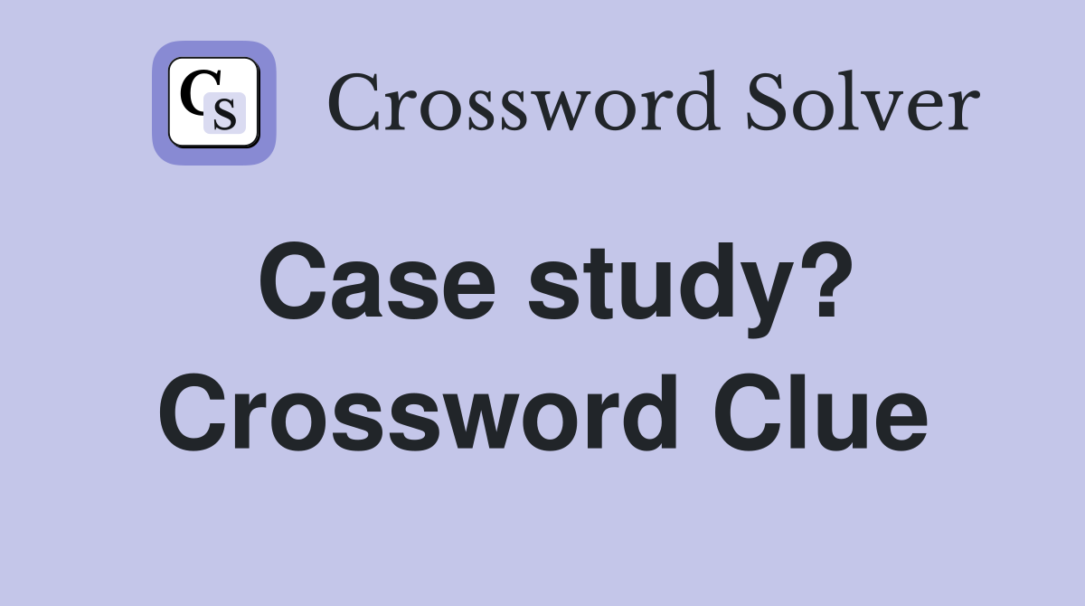 Case study? Crossword Clue