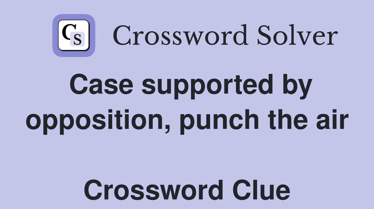Case supported by opposition, punch the air  Crossword Clue