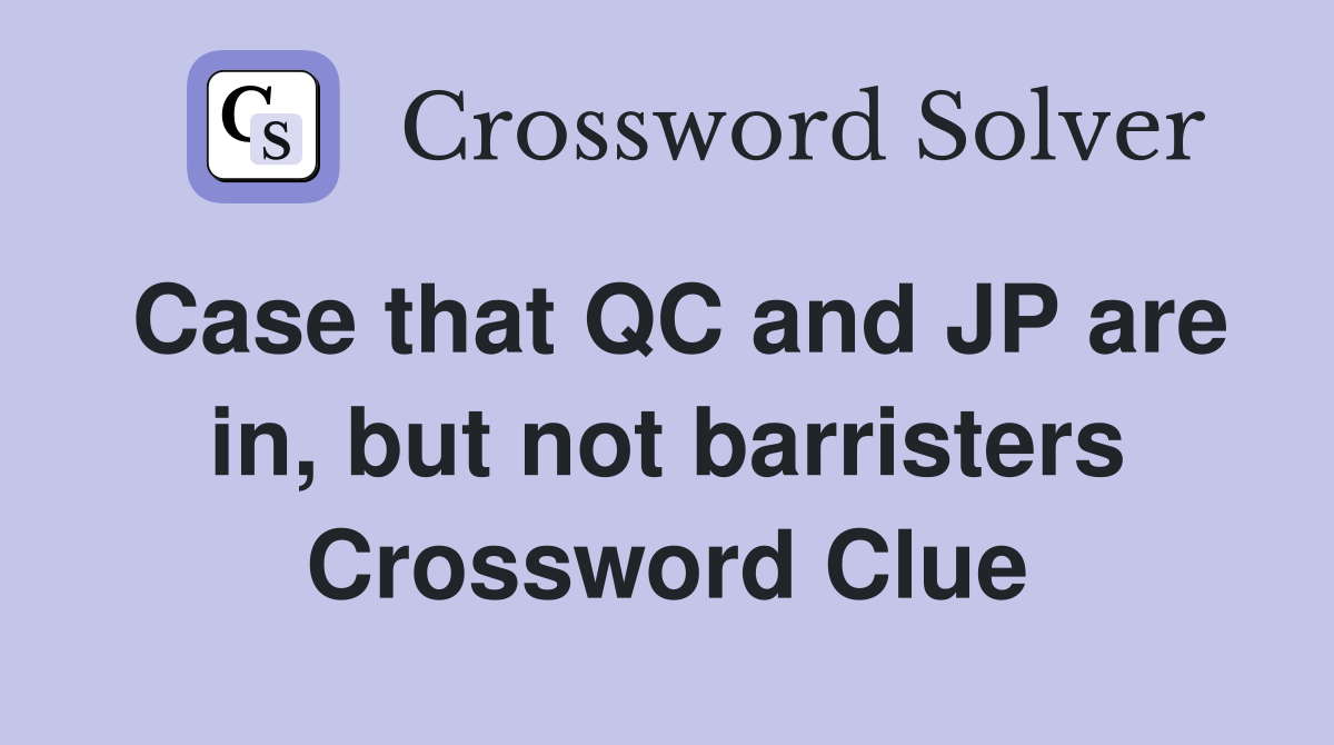 Case that QC and JP are in, but not barristers Crossword Clue