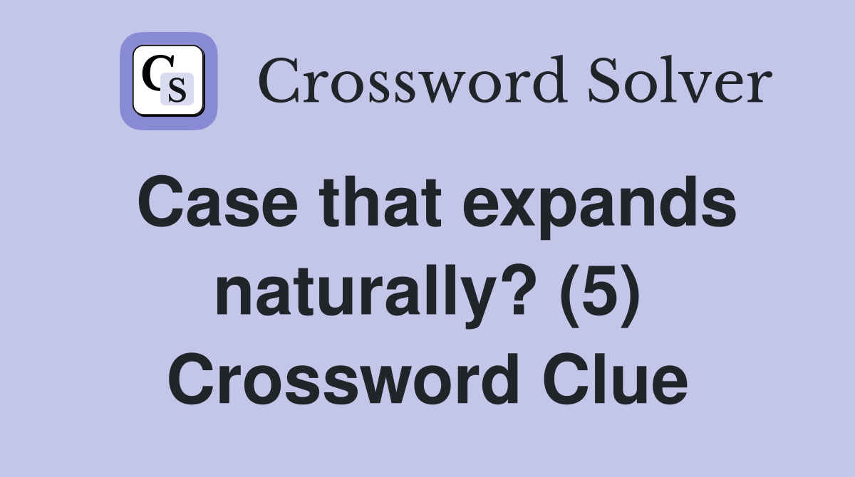 Case that expands naturally? (5) Crossword Clue