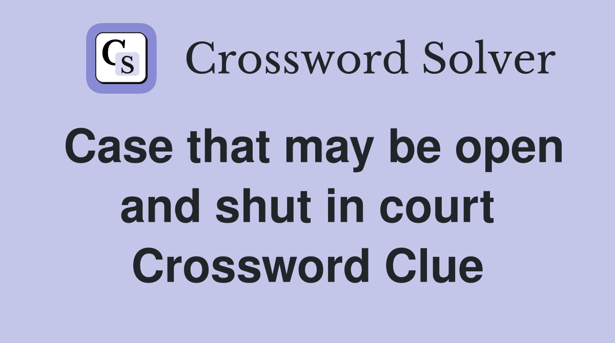 Case that may be open and shut in court Crossword Clue