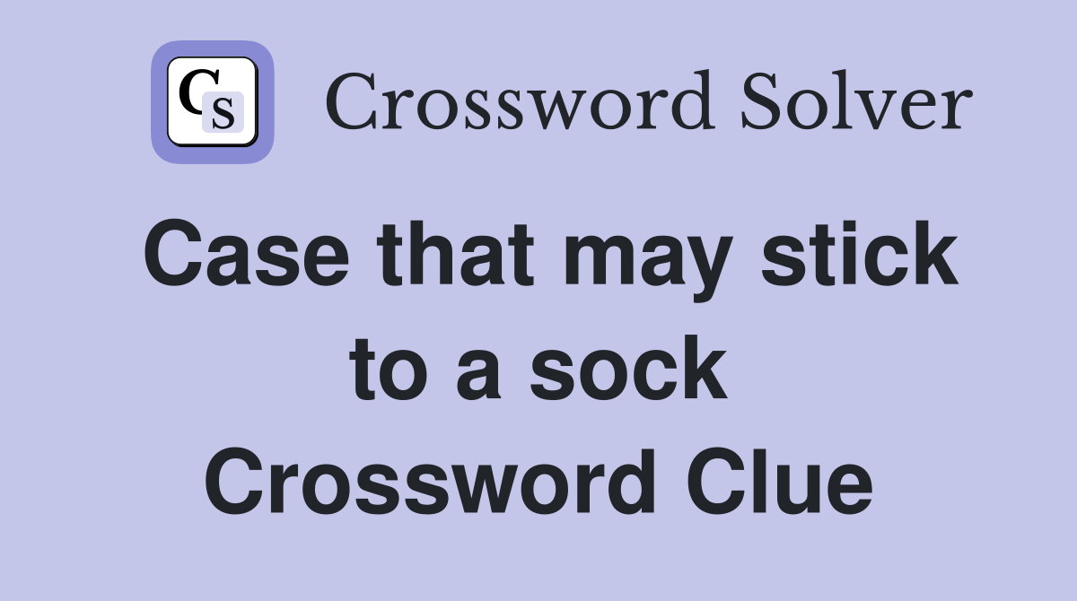 Case that may stick to a sock Crossword Clue