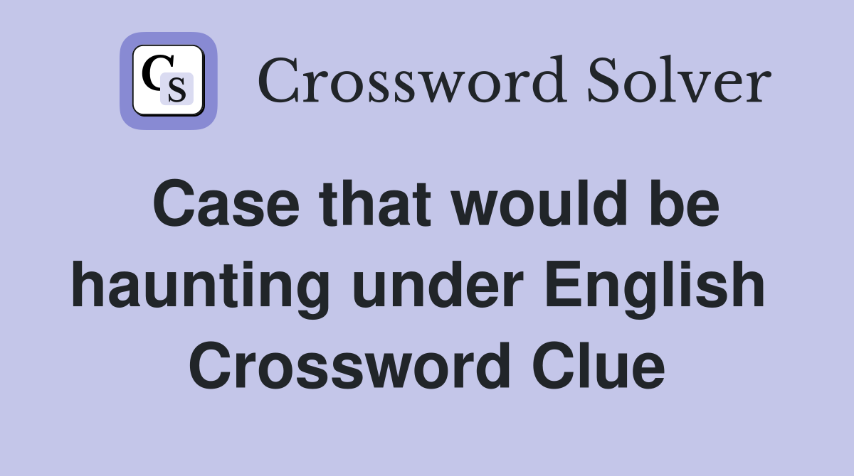 Case that would be haunting under English  Crossword Clue