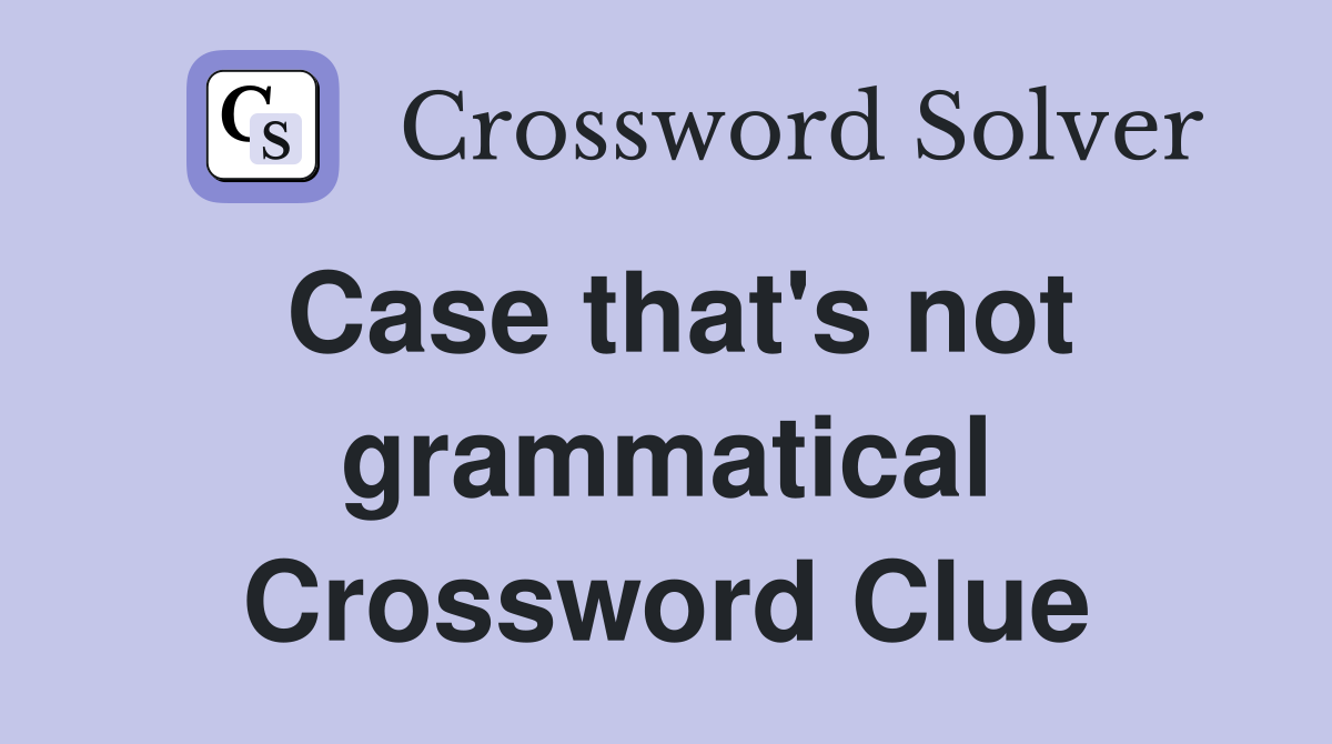 Case that's not grammatical Crossword Clue