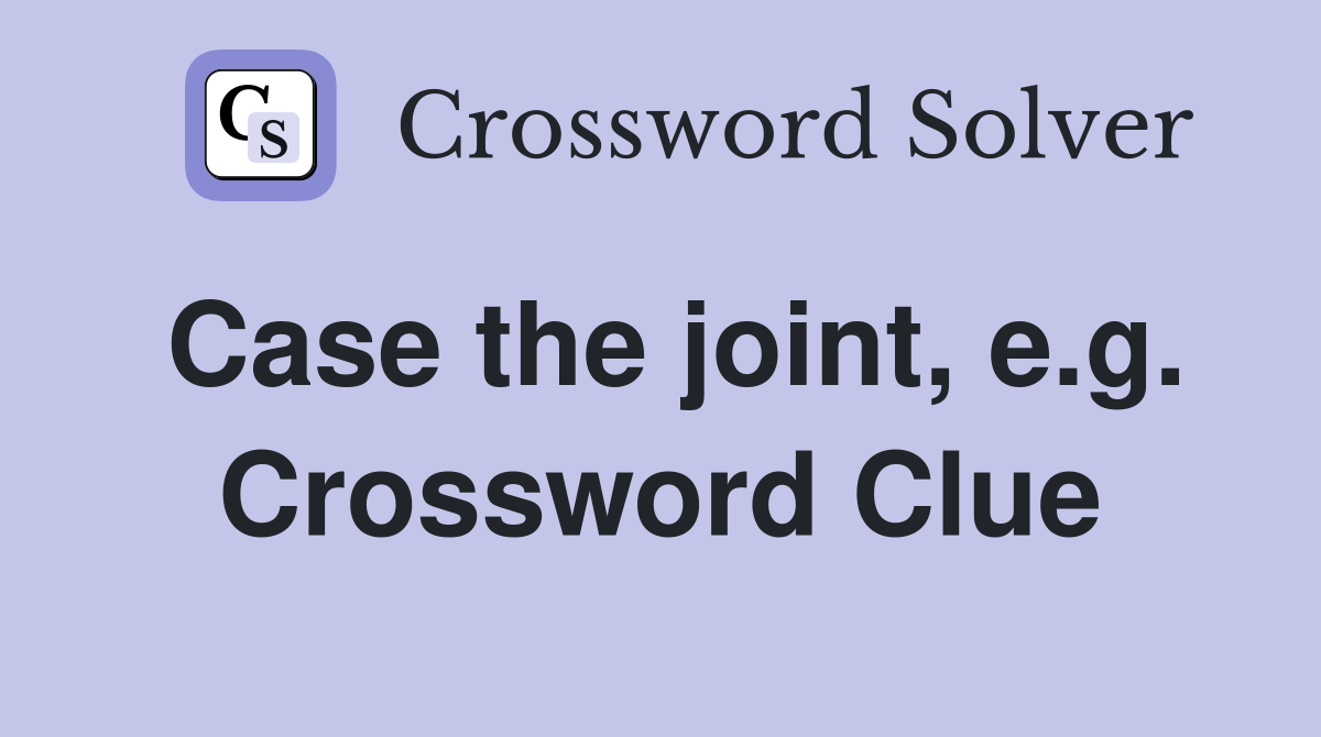 Case the joint, e.g. Crossword Clue