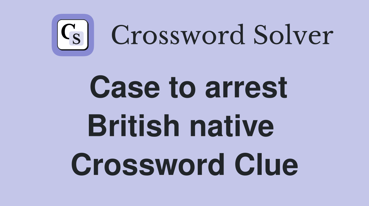 Case to arrest British native  Crossword Clue