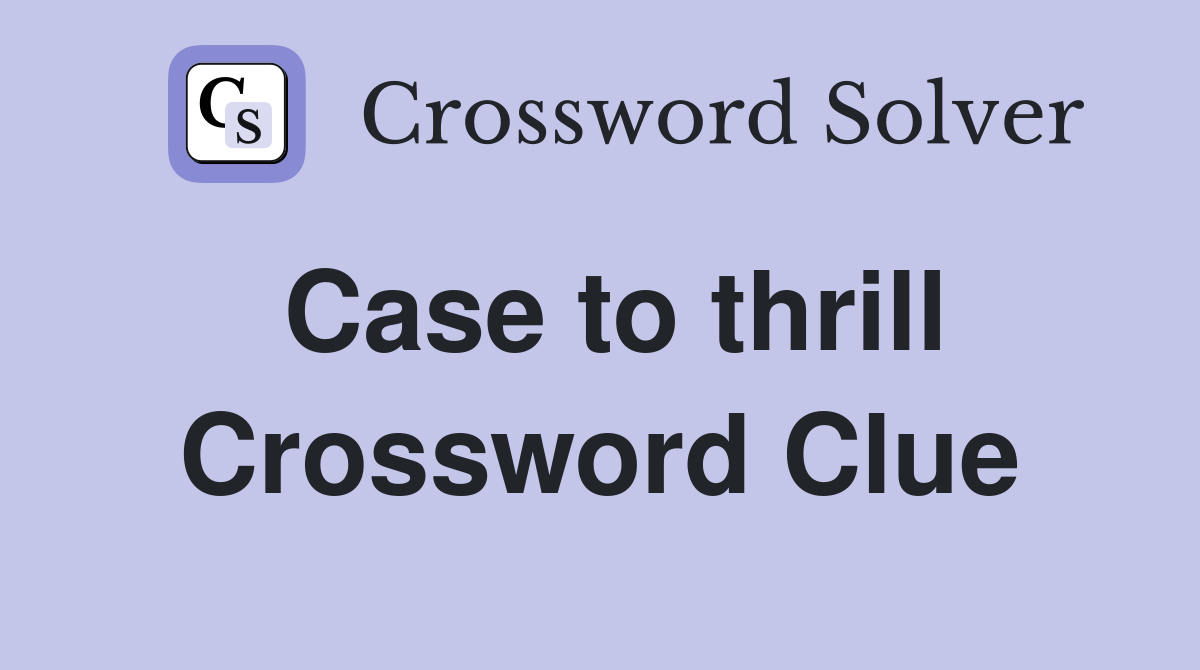 Case to thrill Crossword Clue