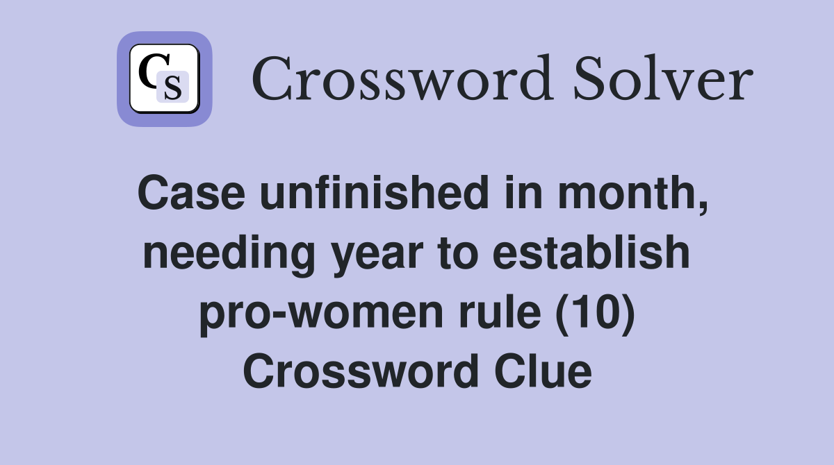 Case unfinished in month, needing year to establish pro-women rule (10) Crossword Clue