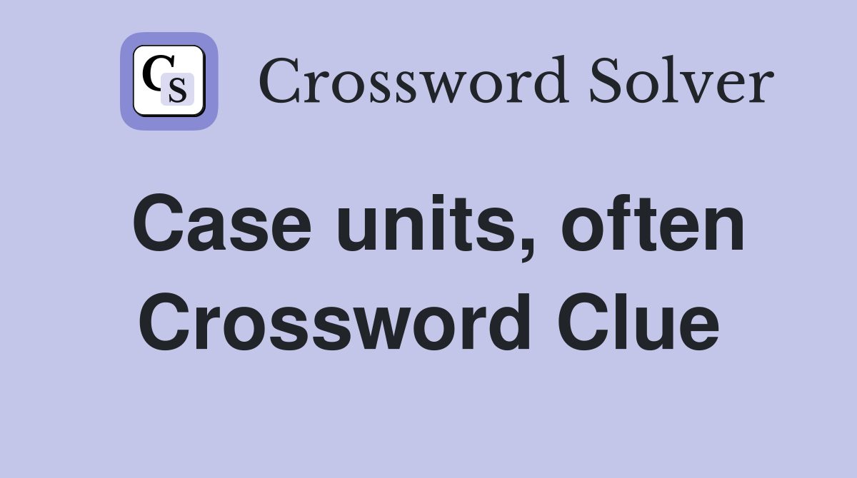 Case units, often Crossword Clue