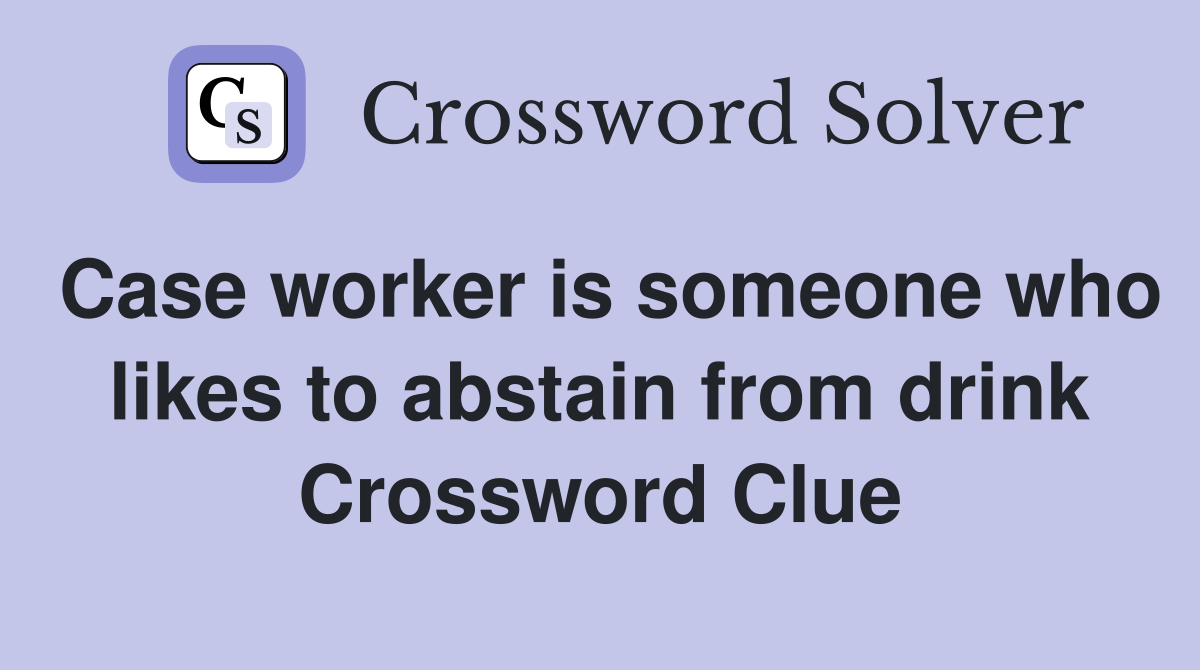 Case worker is someone who likes to abstain from drink Crossword Clue