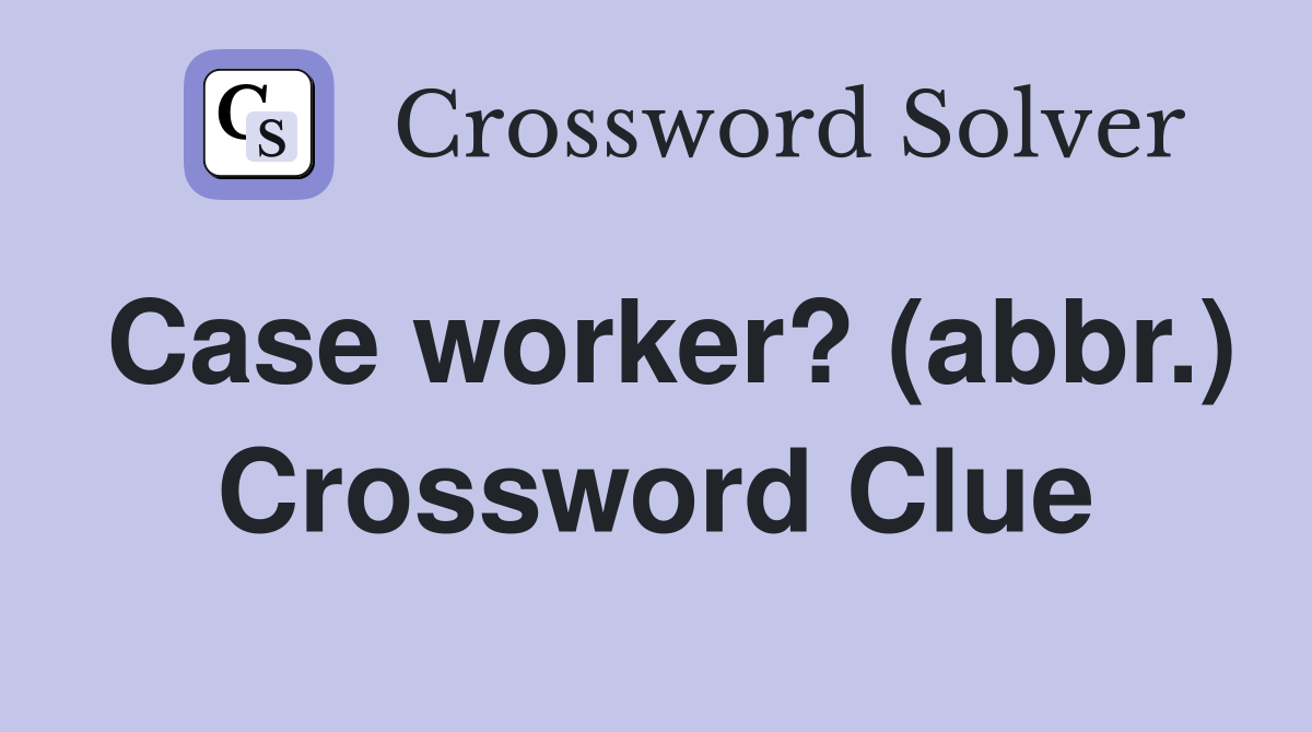 Case worker? (abbr.) Crossword Clue