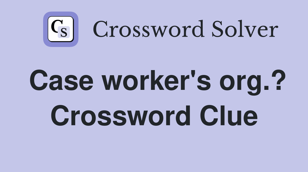 Case worker's org.? Crossword Clue