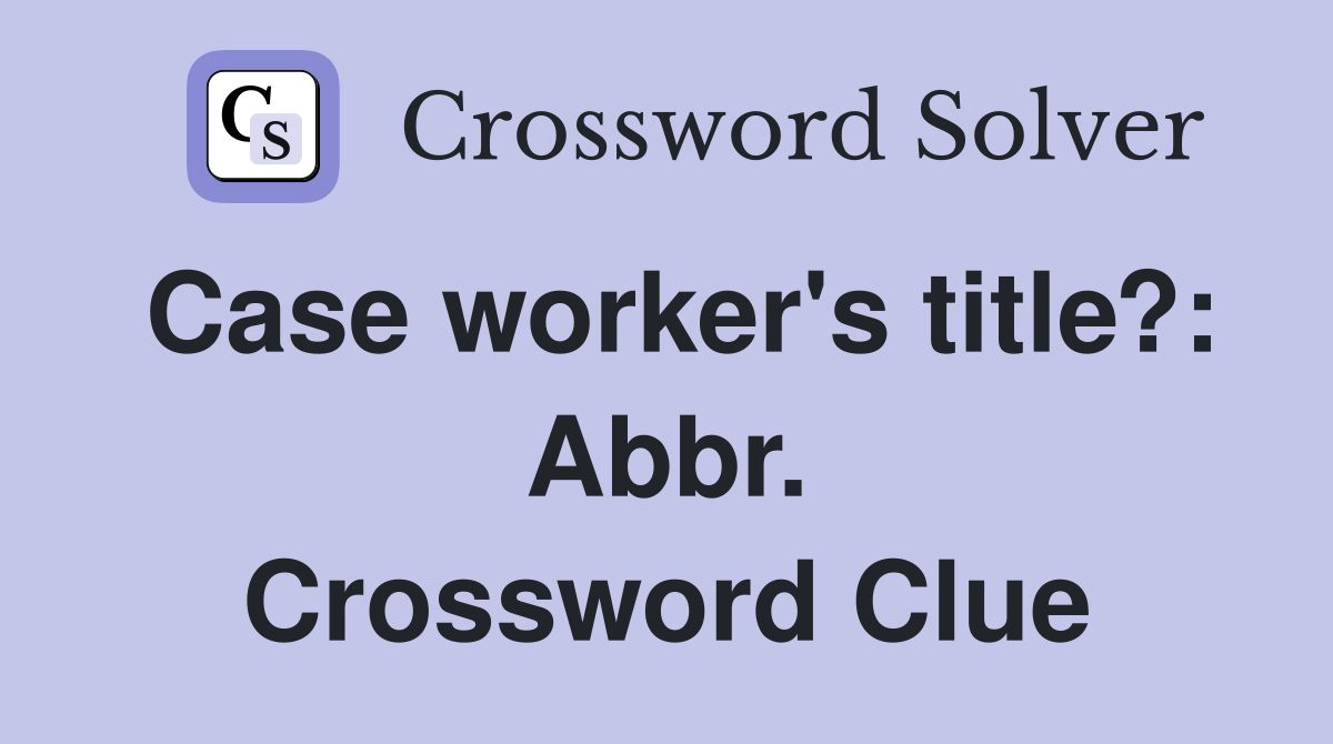Case worker's title?: Abbr. Crossword Clue