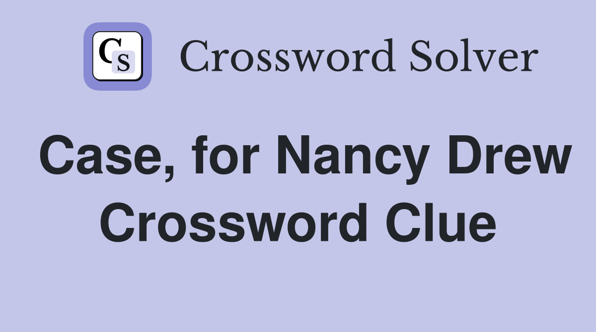 Case, for Nancy Drew Crossword Clue