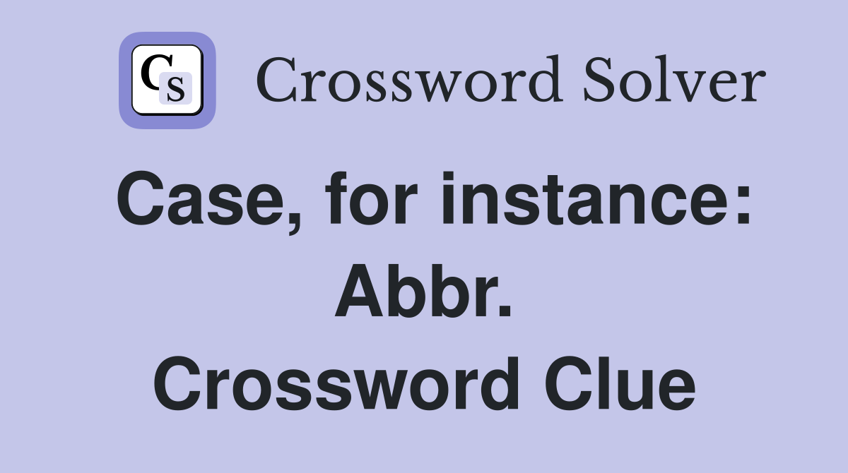 Case, for instance: Abbr. Crossword Clue