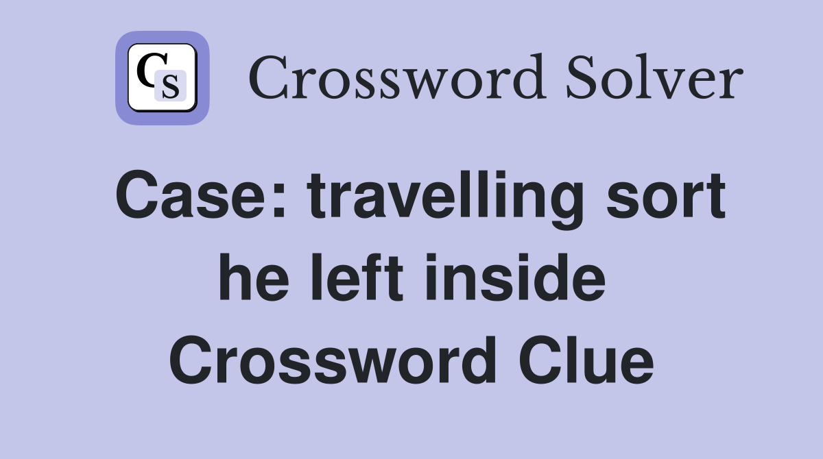Case: travelling sort he left inside Crossword Clue