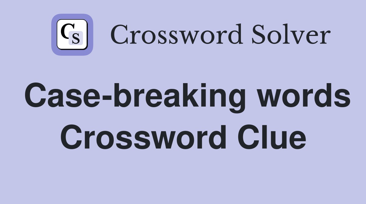 Case-breaking words Crossword Clue