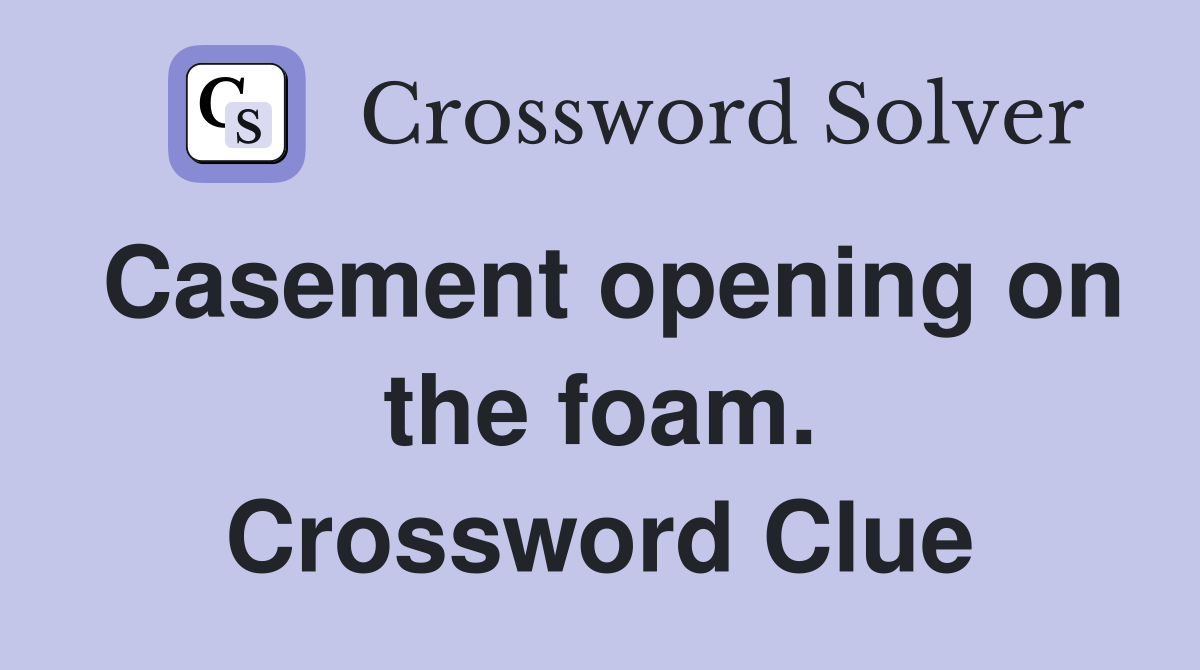 Casement opening on the foam. Crossword Clue