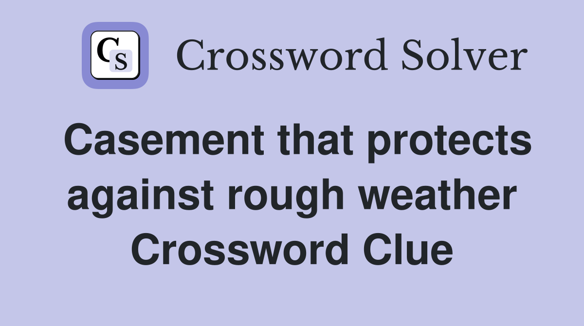Casement that protects against rough weather Crossword Clue