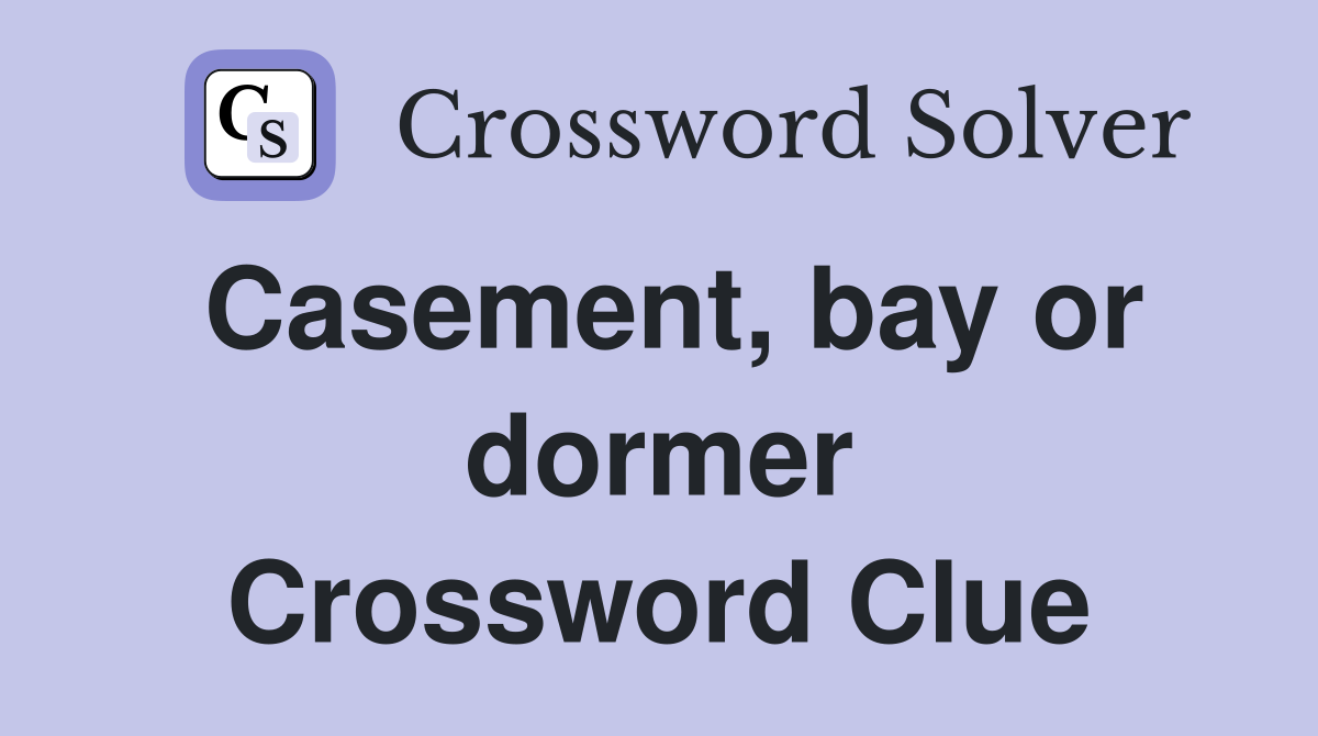 Casement, bay or dormer Crossword Clue