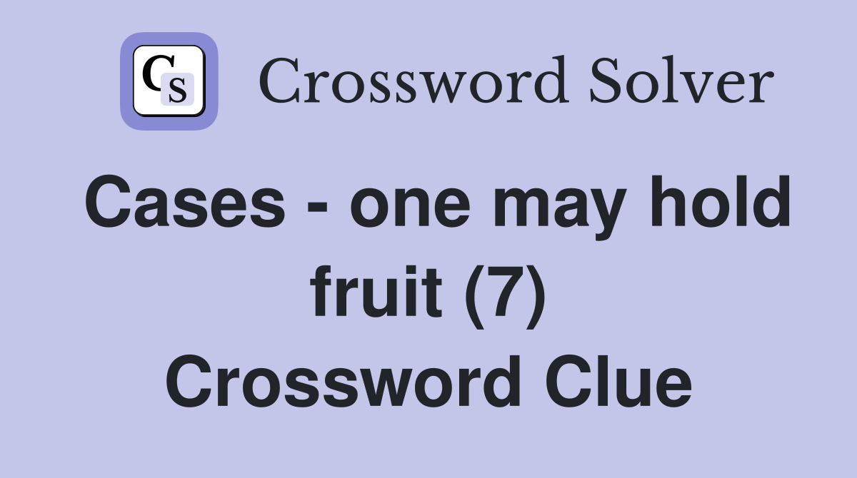 Cases - one may hold fruit (7) Crossword Clue
