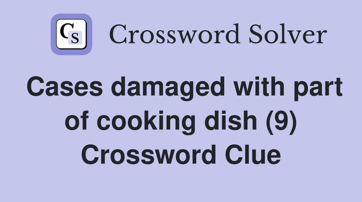 Cases damaged with part of cooking dish (9) Crossword Clue