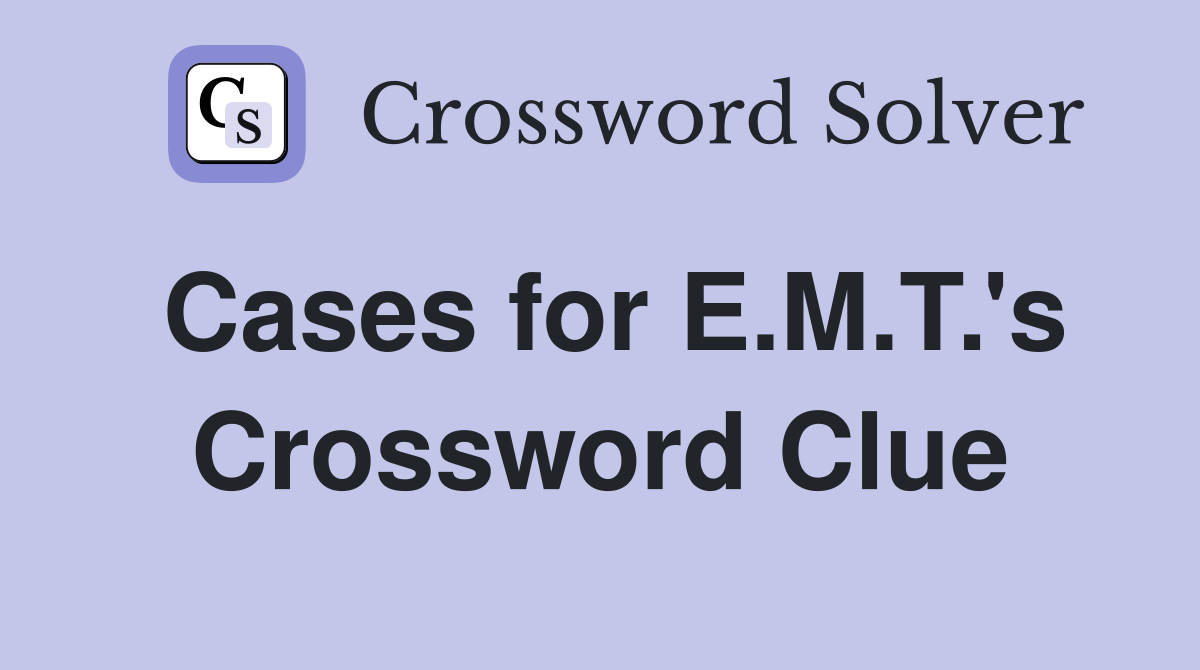 Cases for E.M.T.'s Crossword Clue