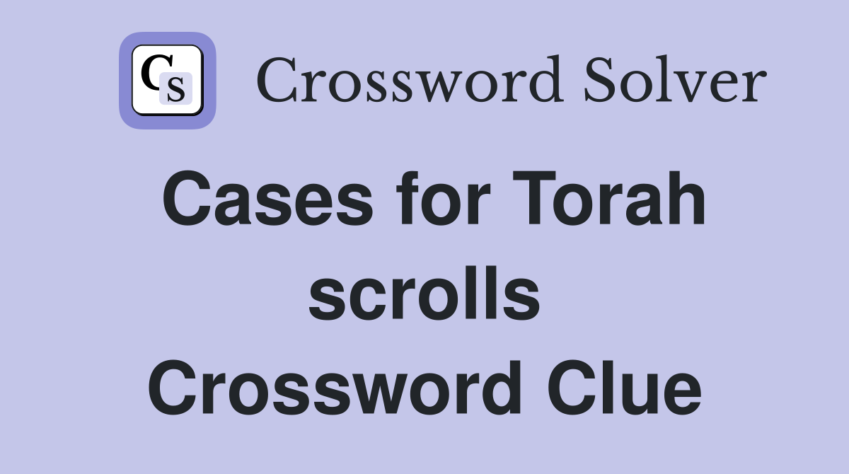 Cases for Torah scrolls Crossword Clue