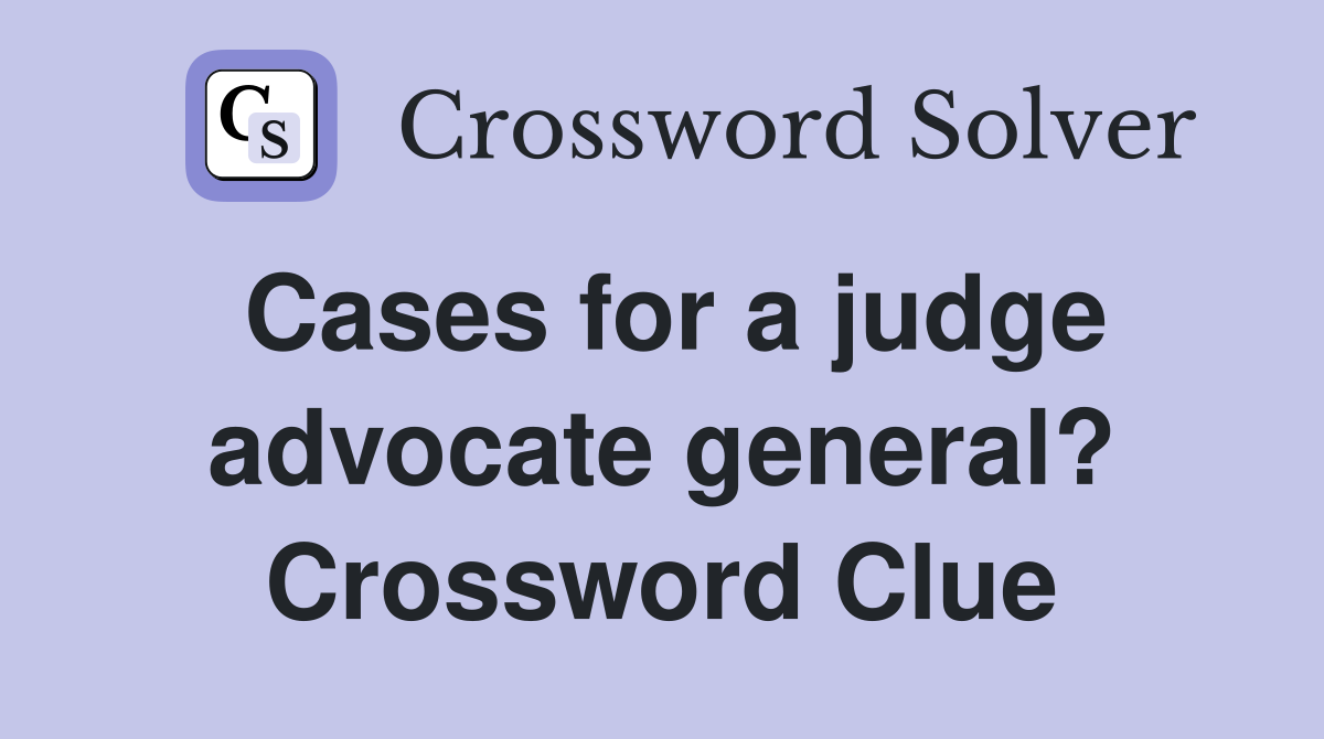 Cases for a judge advocate general? Crossword Clue