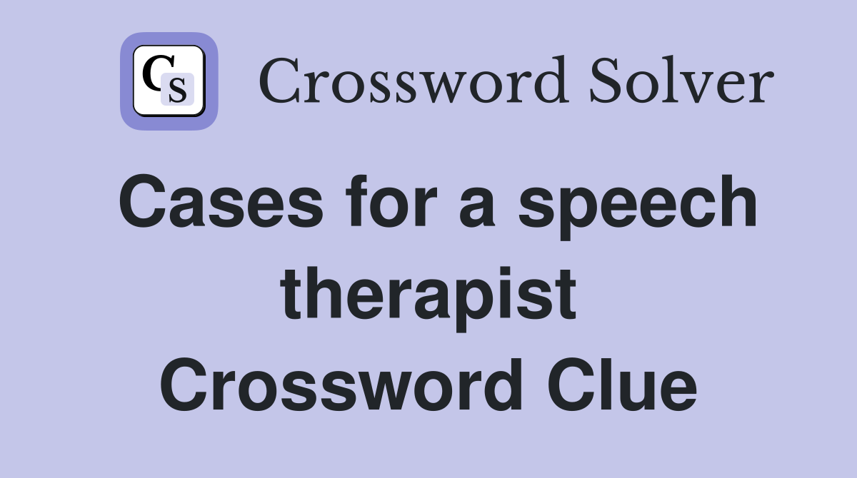 Cases for a speech therapist Crossword Clue