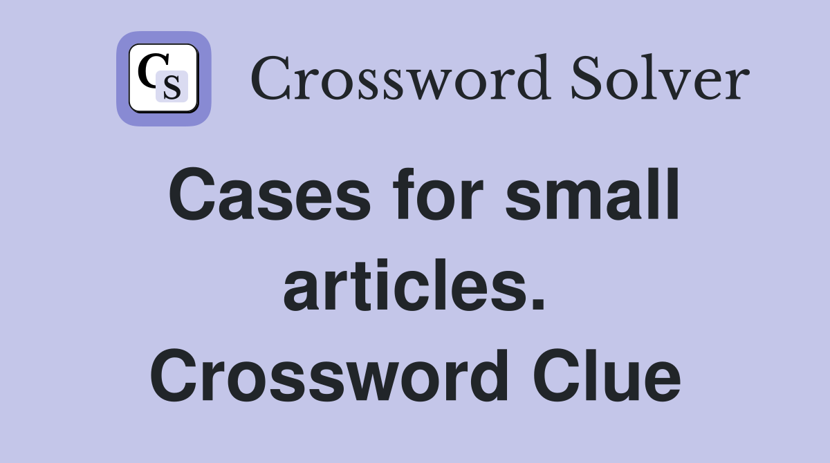 Cases for small articles. Crossword Clue