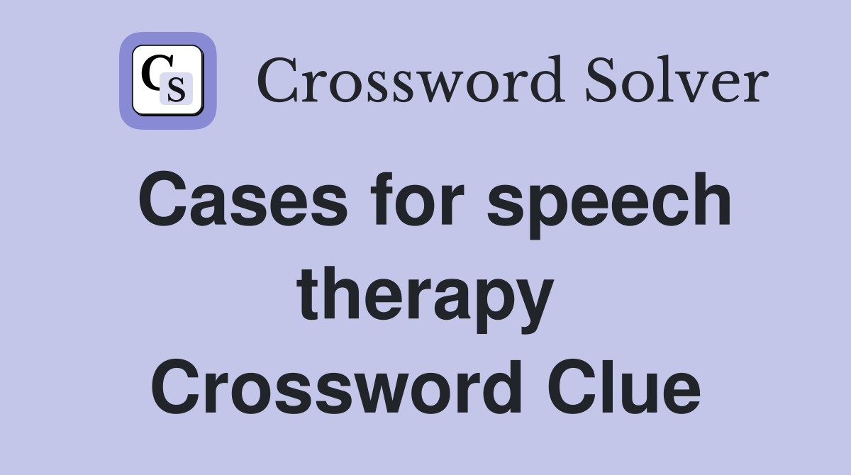 Cases for speech therapy Crossword Clue