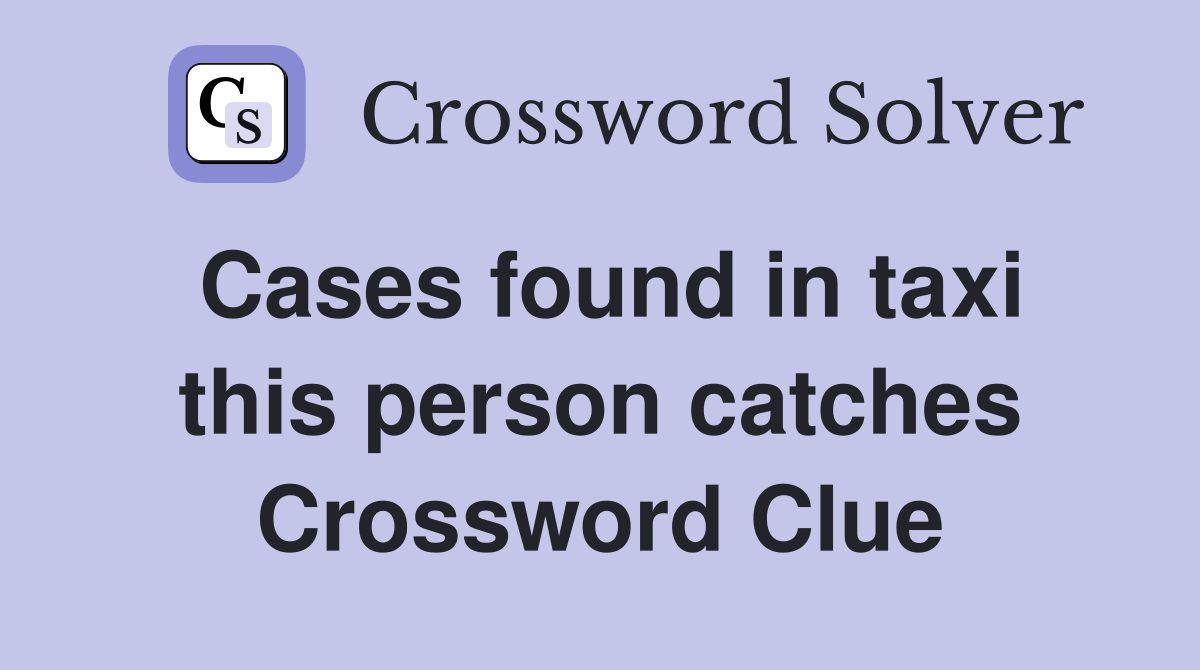 Cases found in taxi this person catches Crossword Clue