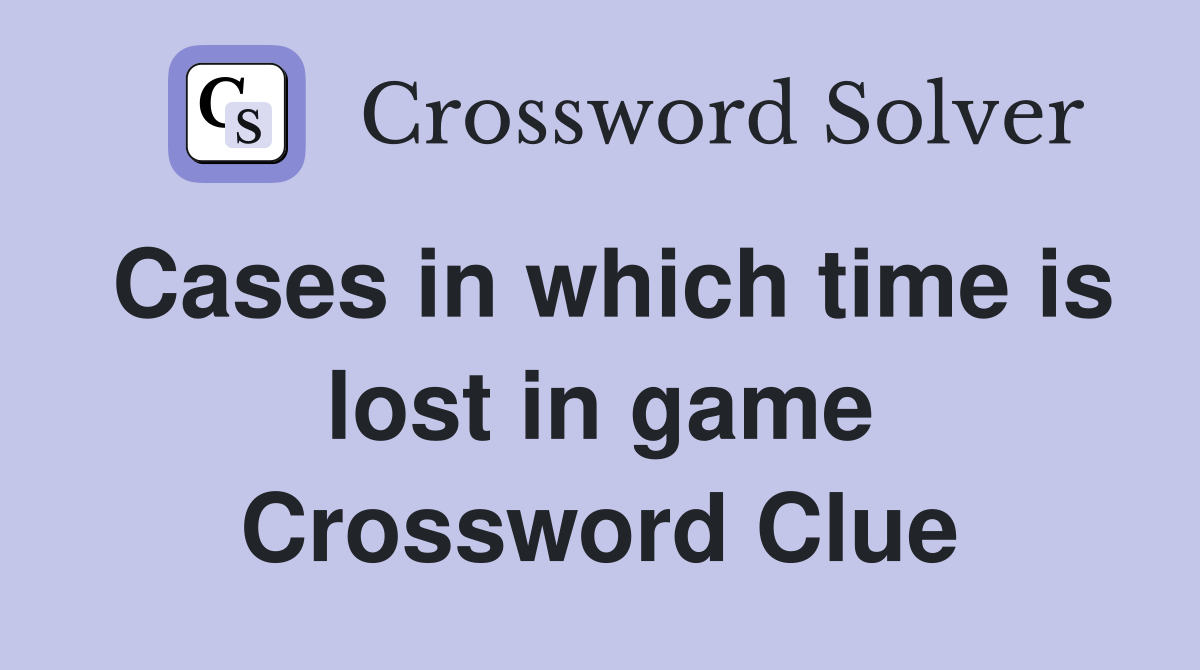 Cases in which time is lost in game Crossword Clue