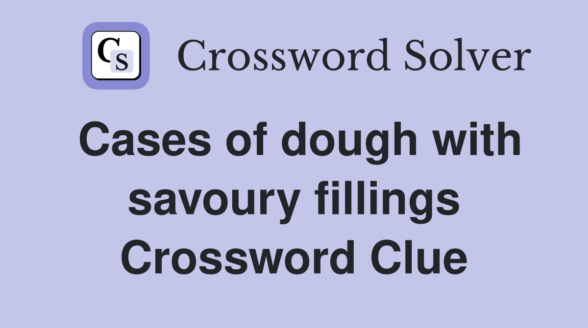 Cases of dough with savoury fillings Crossword Clue