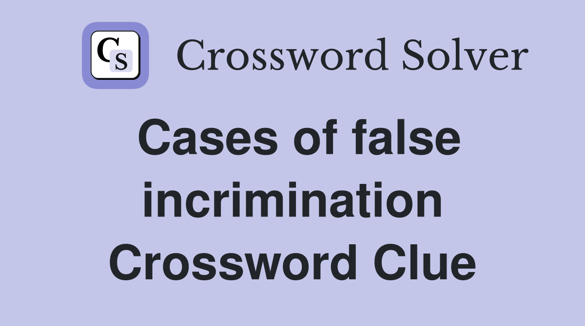 Cases of false incrimination Crossword Clue