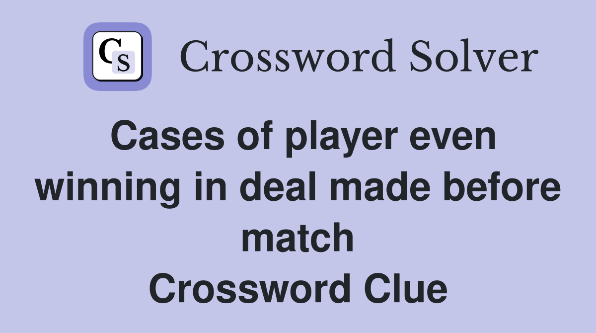 Cases of player even winning in deal made before match Crossword Clue
