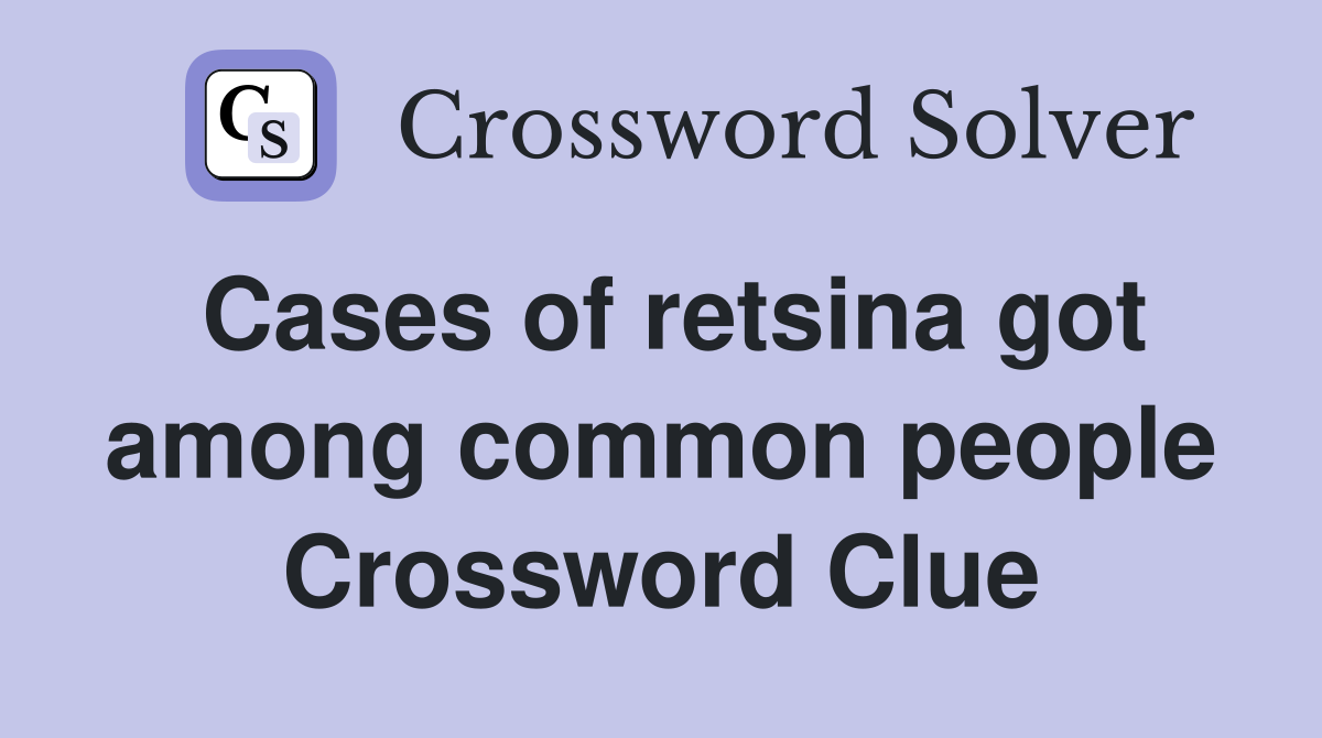 Cases of retsina got among common people Crossword Clue