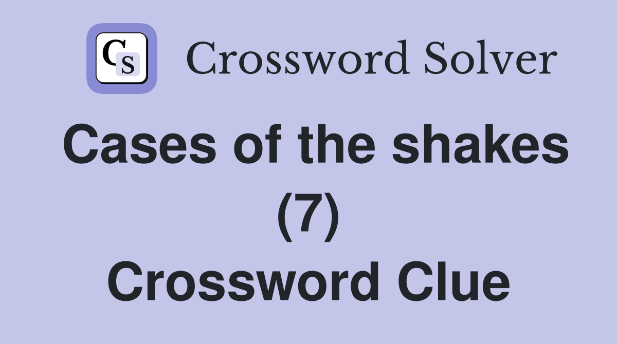 Cases of the shakes (7) Crossword Clue
