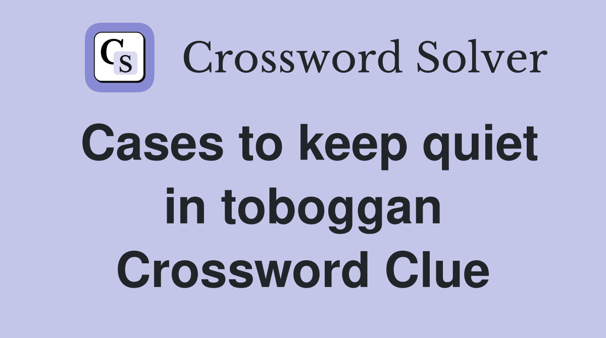 Cases to keep quiet in toboggan Crossword Clue