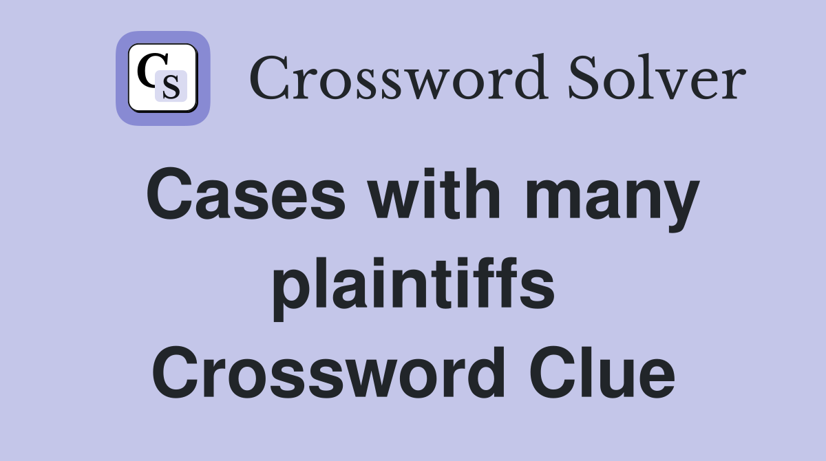 Cases with many plaintiffs Crossword Clue