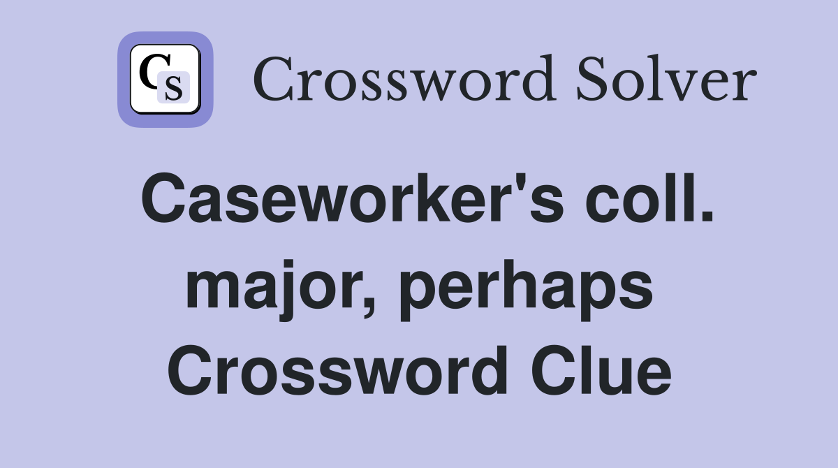 Caseworker's coll. major, perhaps Crossword Clue